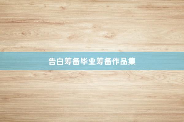 告白筹备毕业筹备作品集