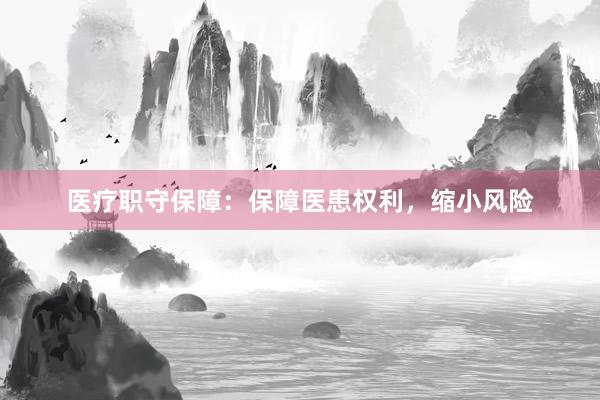 医疗职守保障：保障医患权利，缩小风险