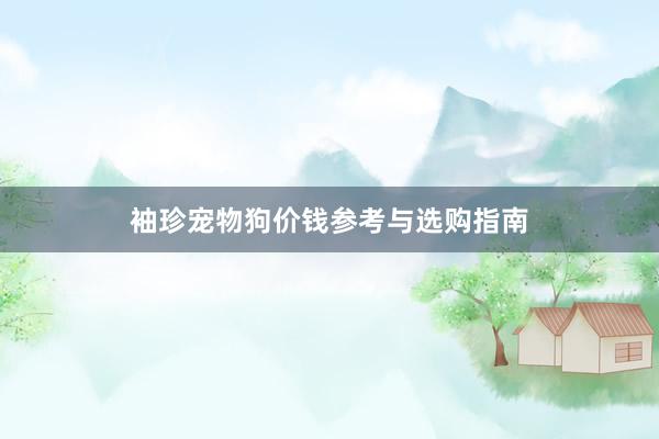 袖珍宠物狗价钱参考与选购指南
