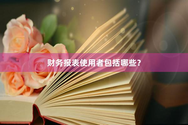 财务报表使用者包括哪些?